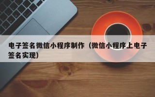 茌平电子签名微信小程序制作（微信小程序上电子签名实现）