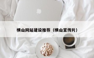 茌平横山网站建设推荐（横山宣传片）
