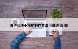 茌平演讲互动小程序制作方法（演讲 互动）