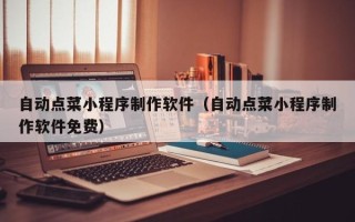 茌平自动点菜小程序制作软件（自动点菜小程序制作软件免费）